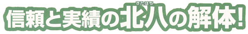 信頼と実績の北八の解体！
